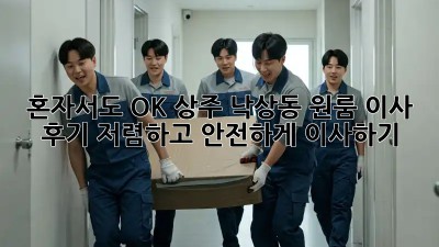 혼자서도 OK! 상주 낙상동 원룸 이사 후기: 저렴하고 안전하게 이사하기