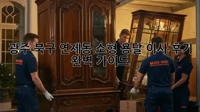 광주 북구 연제동 소형 용달 이사 후기: 완벽 가이드